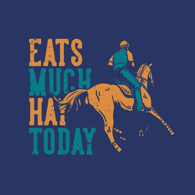 Tシャツのデザインスローガンのタイポグラフィは、馬に乗っている男と今日の泥干し草を食べるヴィンテージイラスト