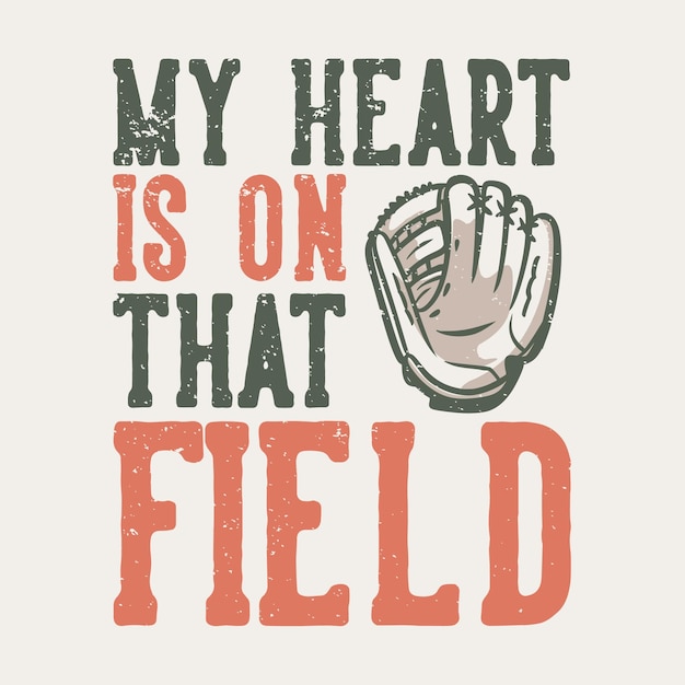 T-shirt design slogan typography my heart is on that field with baseball gloves vintage illustration