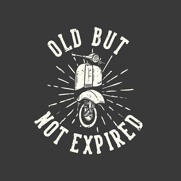 Tipografia di slogan di design t-shirt vecchia ma non scaduta con illustrazione d'epoca del motore di scooter classico