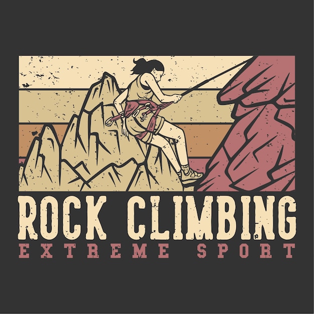 T-shirt design slogan typography rock climbing extreme sport with climber doing rock climbing vintage illustration