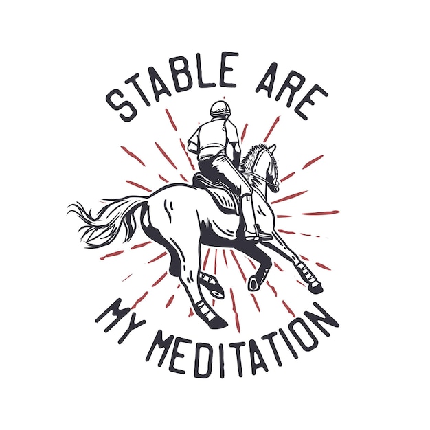 T-shirt design slogan typography stable are my meditation with man riding horse vintage illustration