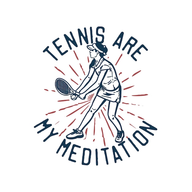 T-shirt design slogan typography tennis are my meditation with tennis player doing service vintage illustration