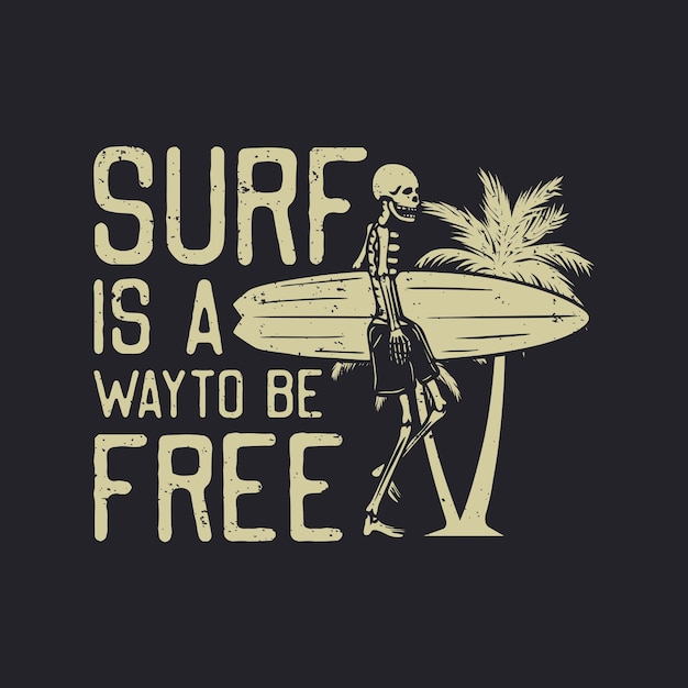 T shirt design surf is a way to be free with skeleton carrying surfing board vintage illustration