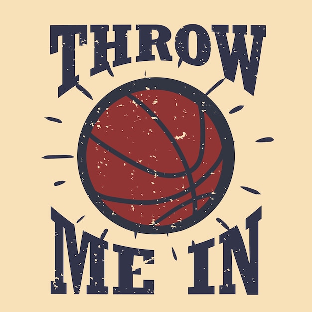 Vector t shirt design throw me in with basketball vintage illustration