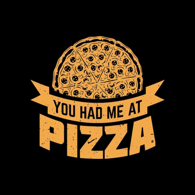 Vector t shirt design you had me at pizza with pizza and black background vintage illustration