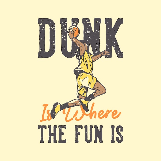 Vector t shirt  slogan typography dunk is where the fun is with basketball player doing slam dunk vintage illustration