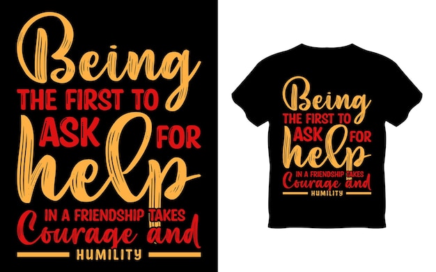 A t - shirt that says being first to ask for help.