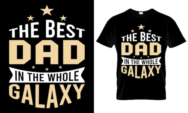 A t shirt that says'the best dad in the whole galaxy '