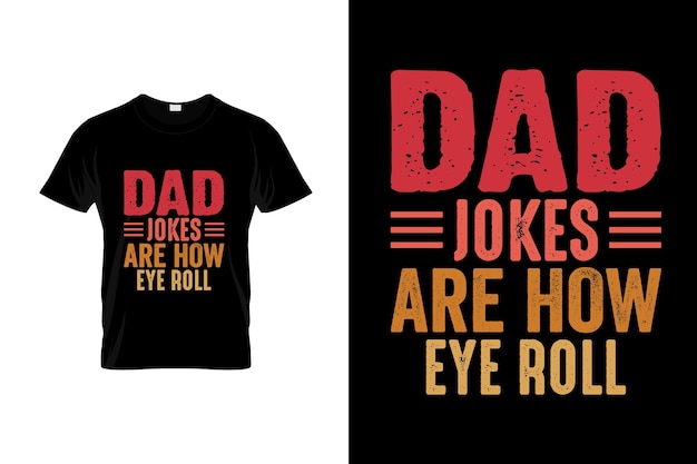 A t - shirt that says dad jokes are how eye eye roll
