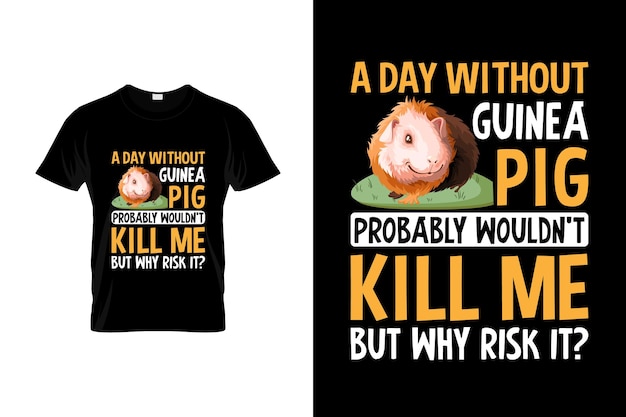 A t - shirt that says a day without guinea pig.