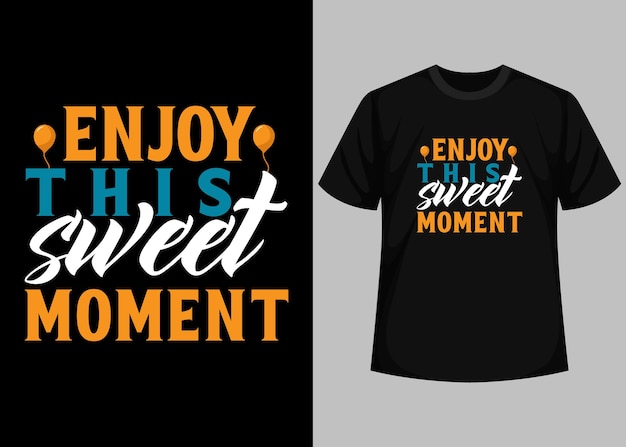 T - shirt that says enjoy this sweet moment on it