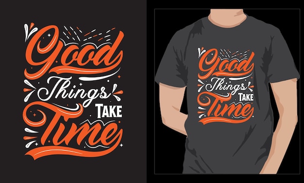 A t - shirt that says good things take time on it.