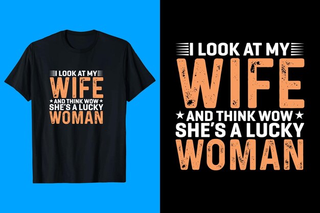 A t - shirt that says'i look at my wife and think what she's a lucky woman '