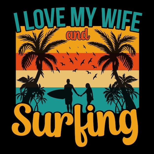 A t - shirt that says i love my wife and surfing on it.