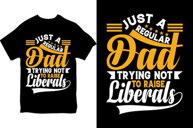 A t - shirt that says just a regular dad trying not to raise liberals.