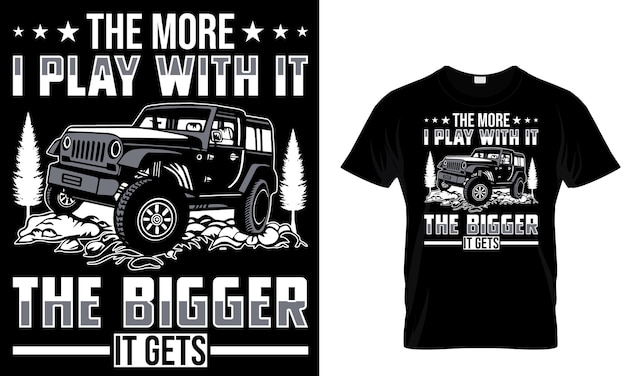 Funny Jeeps-Shirt Off Road The More I Play The Bigger Get Funny Jeeps-Shirt Off Road The More I Play The Bigger Get