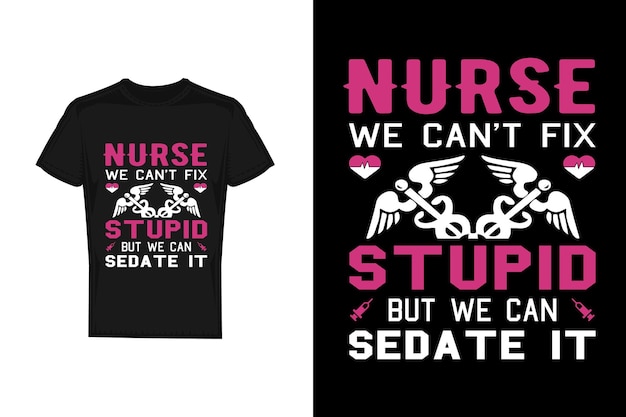 A t - shirt that says nurse we can't fix stupid but we can sedate it.