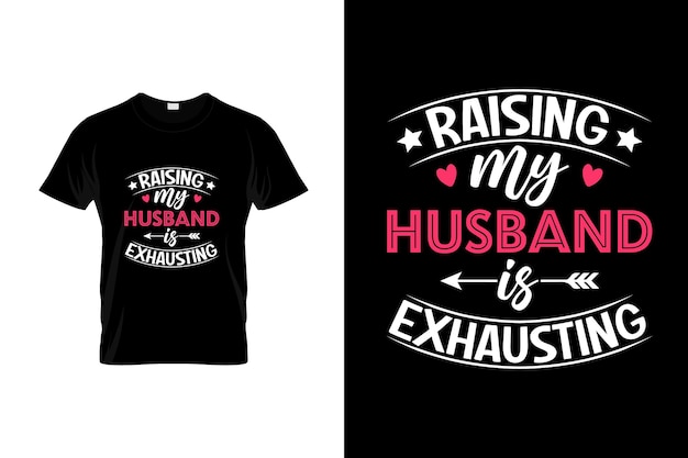 A t - shirt that says raising my husband is exhausting.