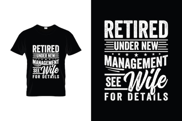 A t - shirt that says retired under new management see wife for details.