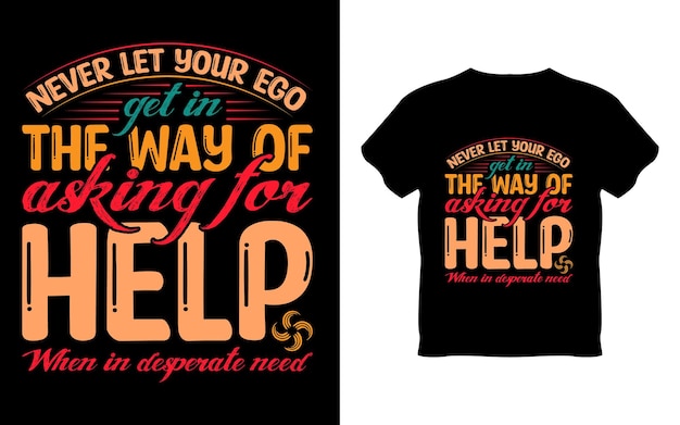 never let your ego get in a way to help help for help.라는 문구가 있는 티셔츠.