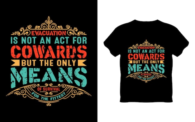 A t - shirt with the words " evacuation is not an act for cowards but the only means "