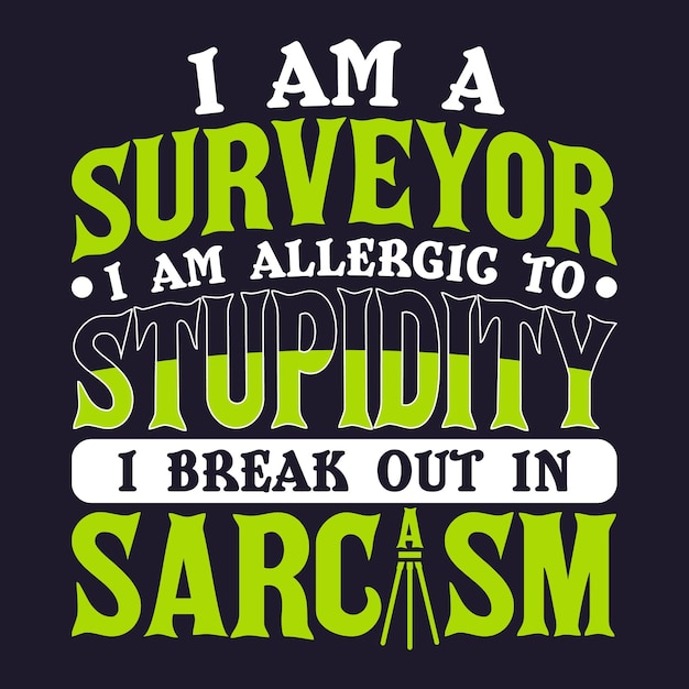 A t - shirt with the words i am a surveyor i am allergic to stupidity i break out in sarcasm.