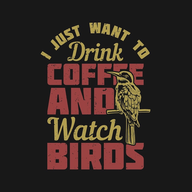 T-shirtontwerp, ik wil gewoon koffie drinken met een vogel op een tak en vogels kijken en vintage illustratie op een zwarte achtergrond