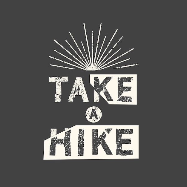 Take a hike Grunge vintage phrase Typography tshirt graphics print poster banner slogan flyer postcard