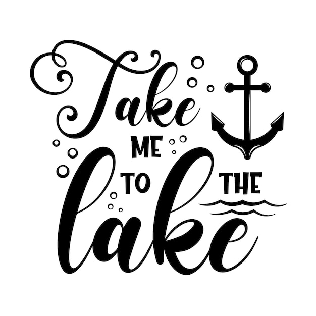 Take me to the lake motivational slogan inscription Vector quotes Illustration for prints