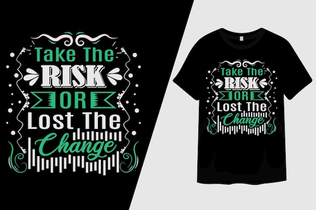 Take the Risk or Lost the Change T Shirt Design