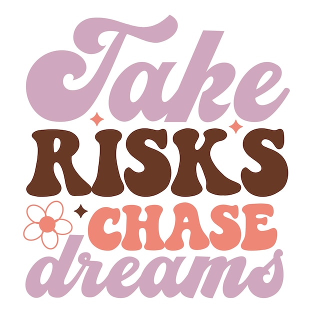 Take risks chase dreams