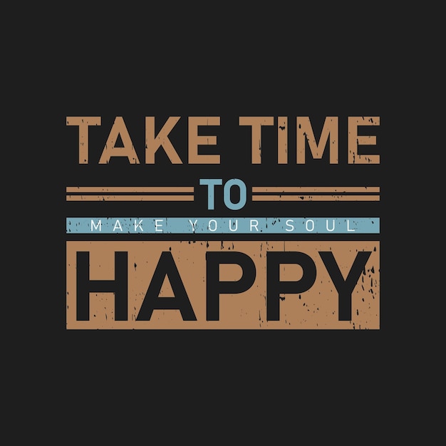 Потратьте время, чтобы сделать вашу душу счастливой типографика графический принт на футболке Готовый премиум вектор