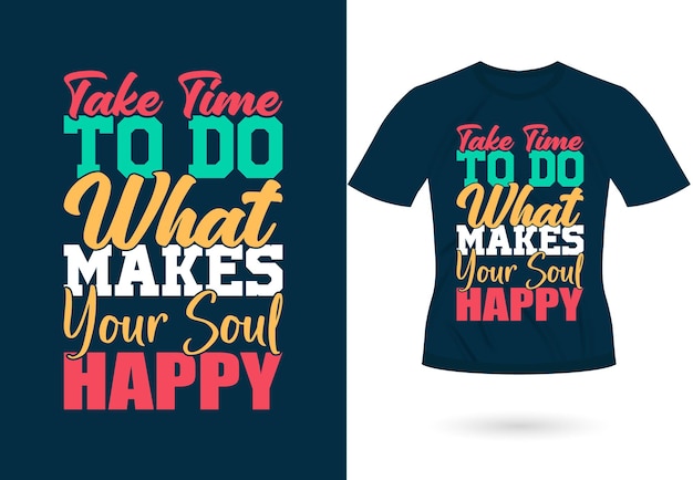 Take time to do what makes your soul happy trendy motivational  typography  design for tshirt  print