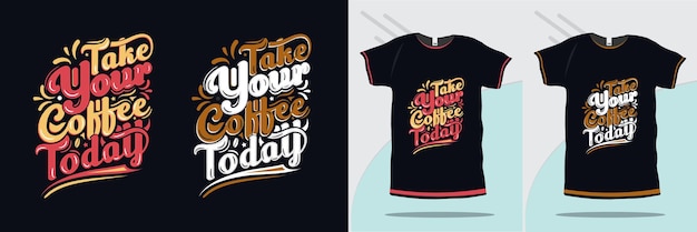 Возьми свой кофе сегодня, каллиграфия цитирует новый дизайн футболки для печати премиум-вектора