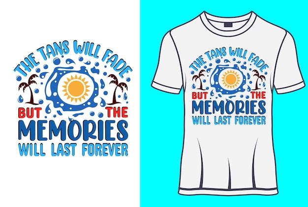 The tans will fade, but the memories will last forever Typography T-shirt designs