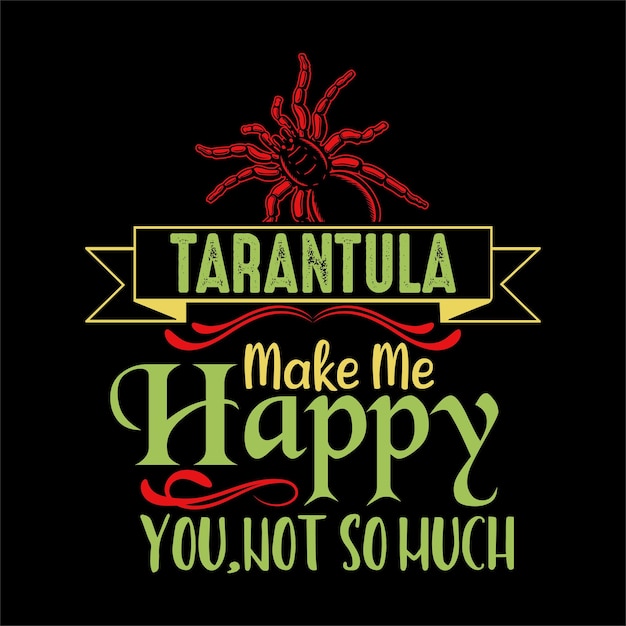 Tarantula make me happy you not so much-t-shirt design