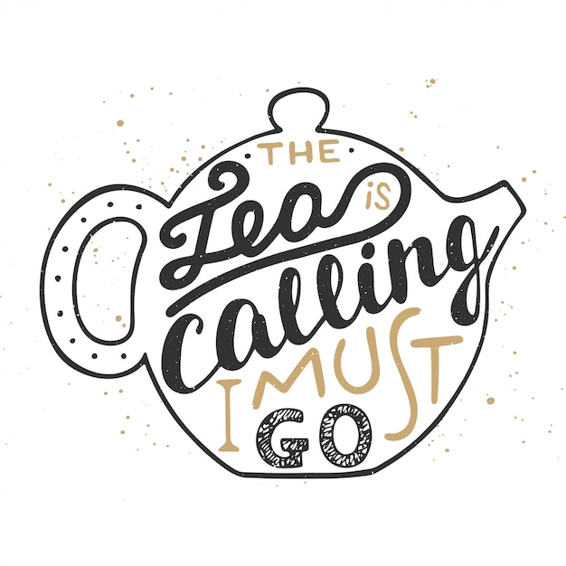 The tea is calling i must go in teapot, lettering