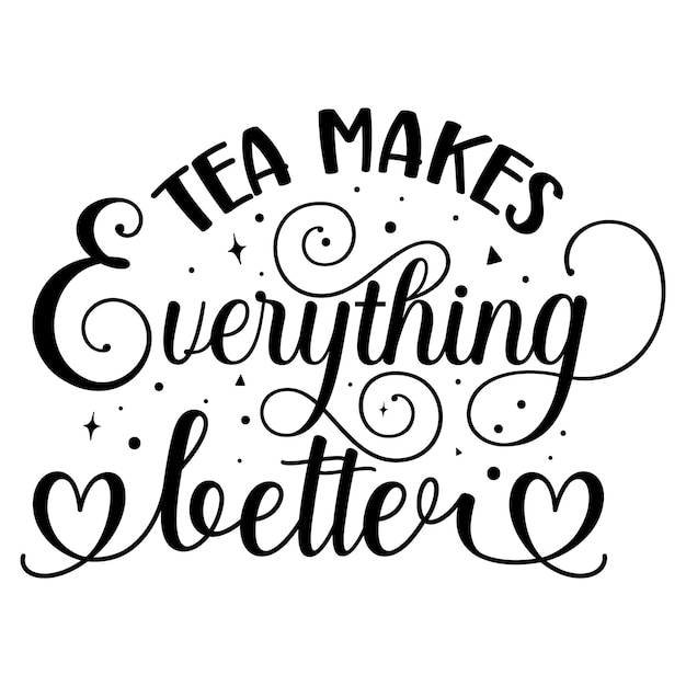 Tea makes everything better typography premium vector design quote template