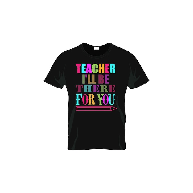 Vector teacher, i'll be there for you teacher t-shirt design