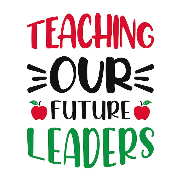 Teaching our future leaders Teacher quotes t shirt design