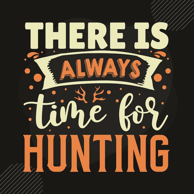 There is always time for hunting typography premium vector tshirt design quote template