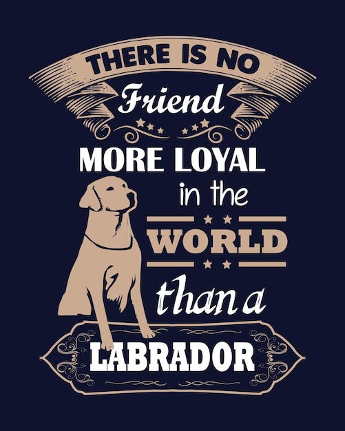 There is no friend more loyal in the world than a Labrador. Dog lover design with Labrador vector.