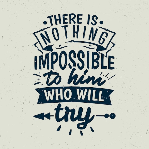 There is nothing impossible to him who will try