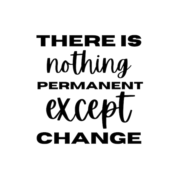 There is nothing permanent except change. motivational quote on white background