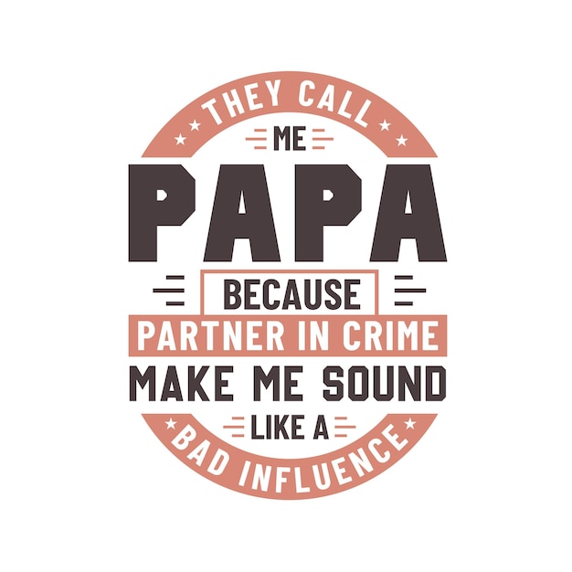 They call me Papa because partner in crime make me sound like a bad influence