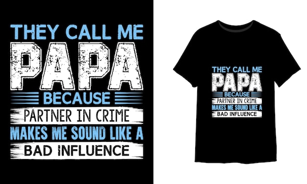 They call me papa because partner in crime makes me sound like a bad influence tshirt design