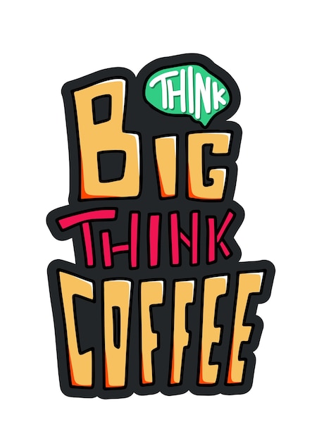 Think big think coffee. quote about coffee.Vector illustration with hand-drawn lettering. positive quote. wall decoration. hand lettering quote. colorful quote lettering.