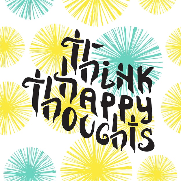 Think Happy Thoughts Inspiring Optimistic and motivation quote