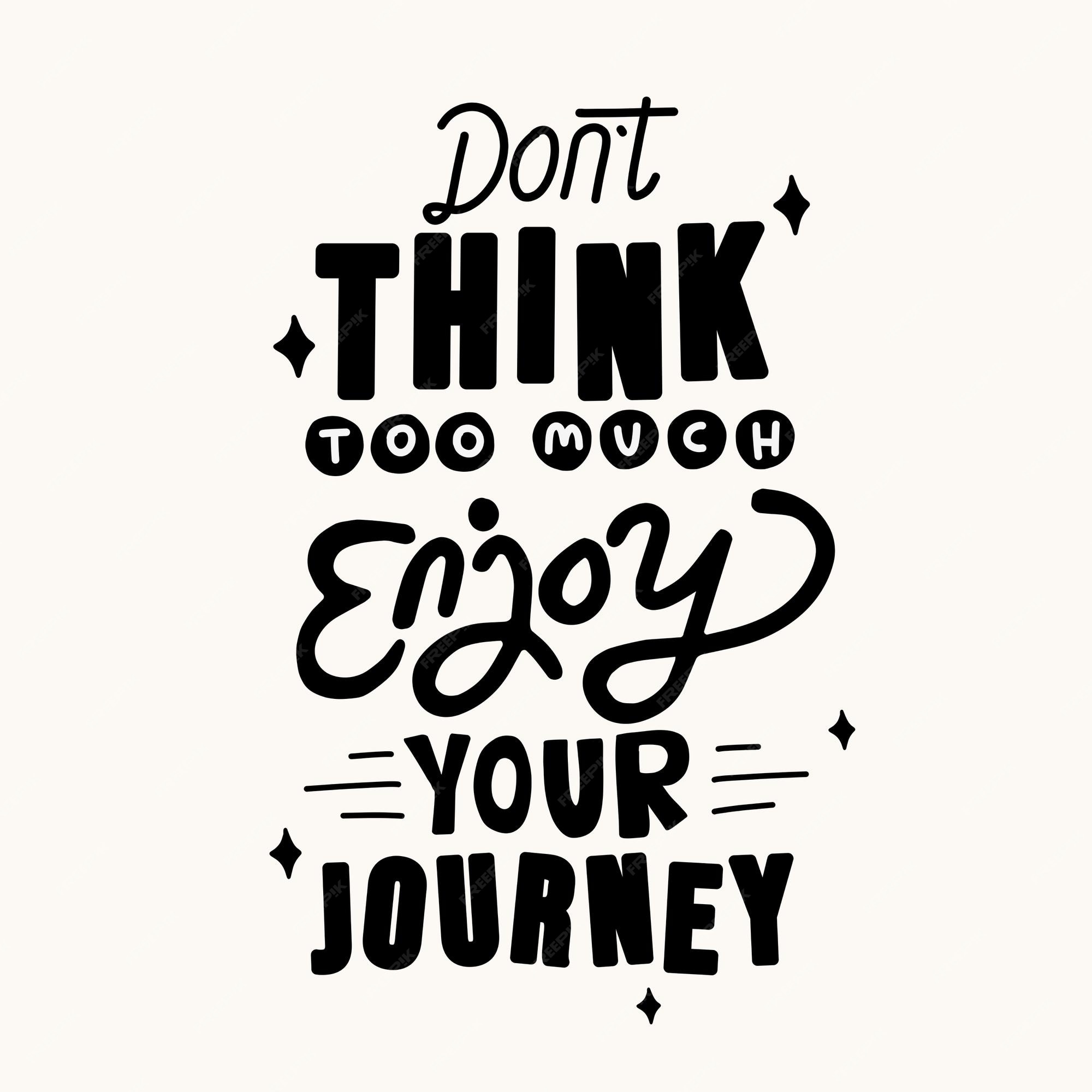 Premium Vector  Don't think to much, enjoy your journey. motivational  quotes. quote hand lettering.