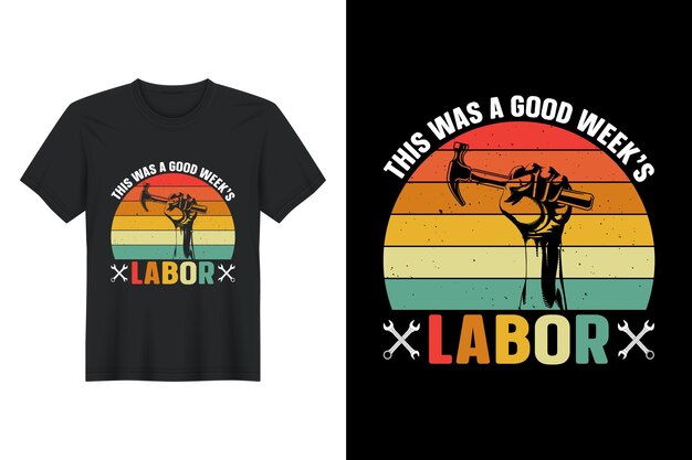 This Was a Good Weeks Labor, Labor Day T Shirt Design